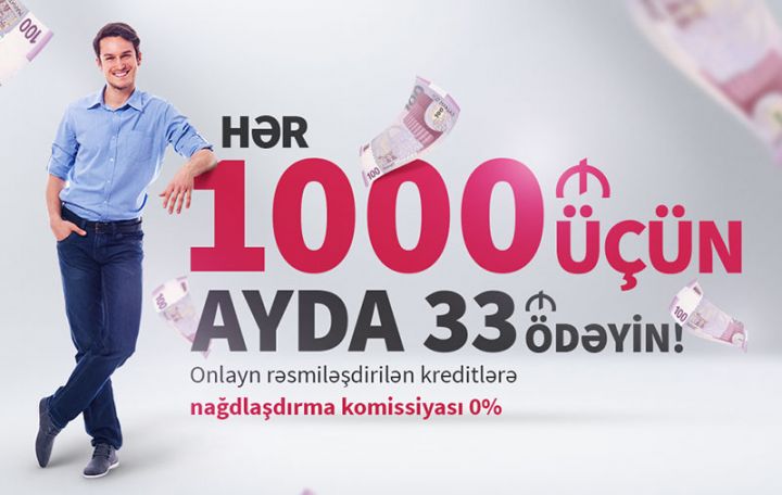 Hər 1000 manat kredit üçün, ayda 33 manat ödəniş edin!