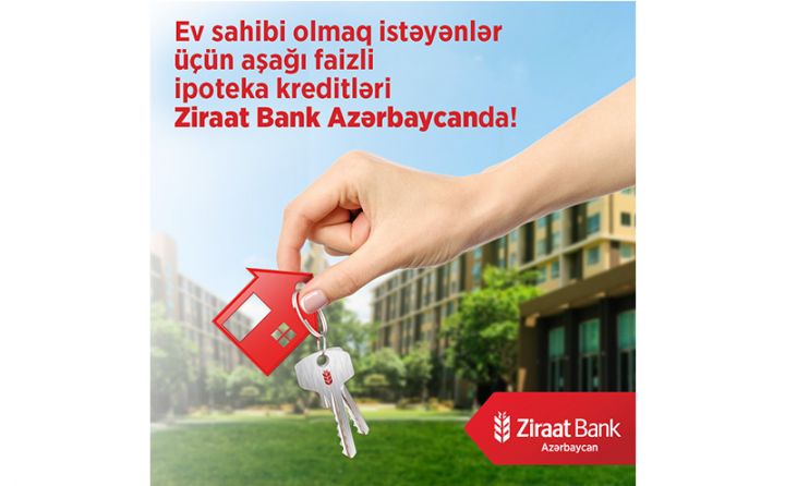 Aşağı faizli ipoteka kreditləri artıq Ziraat Bank Azərbaycanda!