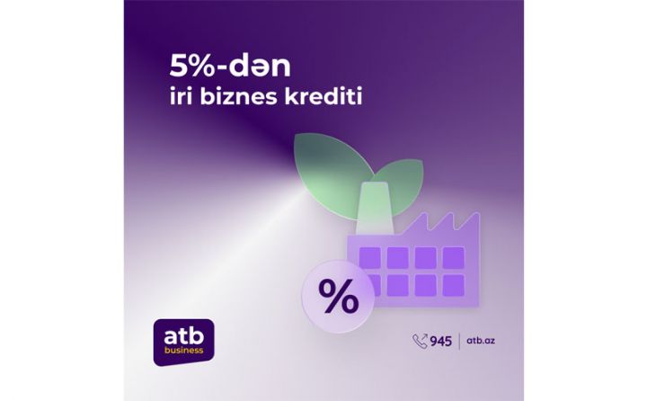 Azər Türk Bank iri biznes üçün sərfəli kredit təklif etməkdədir