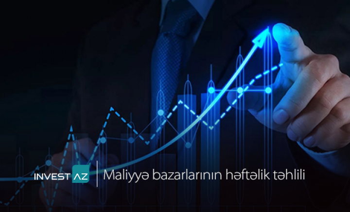 “InvestAZ”-dan dünya maliyyə bazarları ilə bağlı həftəlik analiz