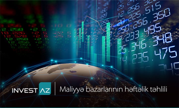 İnvestAZ-dan dünya maliyyə bazarları ilə bağlı həftəlik analiz